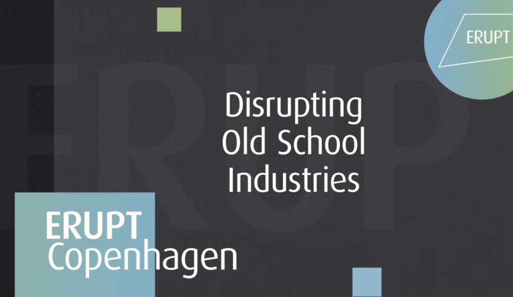ERUPT Copenhagen: Disrupting Old School Industries Preview